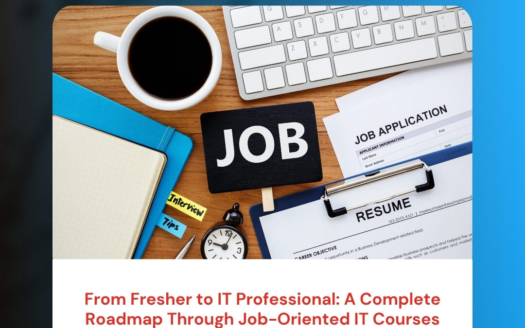 From Fresher to IT Professional: A Complete Roadmap Through Job-Oriented IT Courses