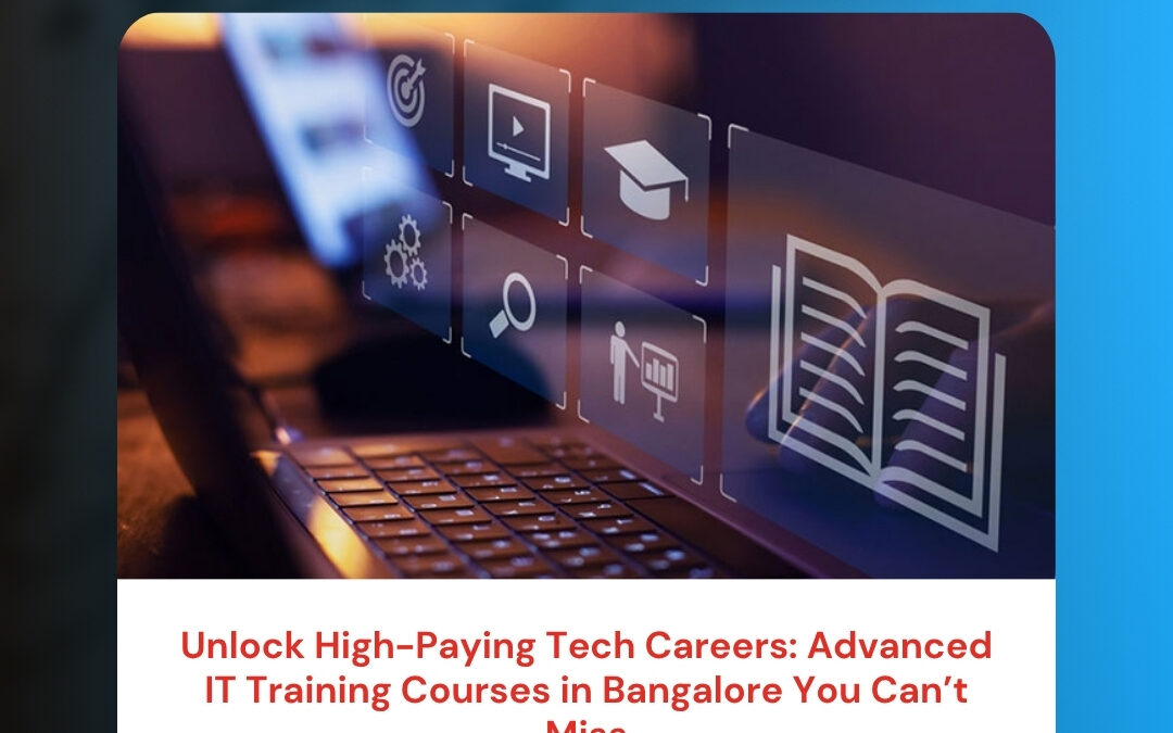 Unlock High-Paying Tech Careers: Advanced IT Training Courses in Bangalore You Can’t Miss
