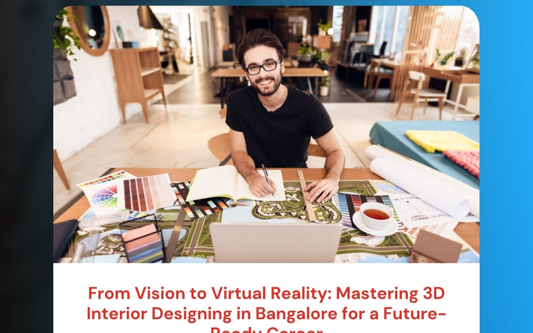 From Vision to Virtual Reality: Mastering 3D Interior Designing in Bangalore for a Future-Ready Career