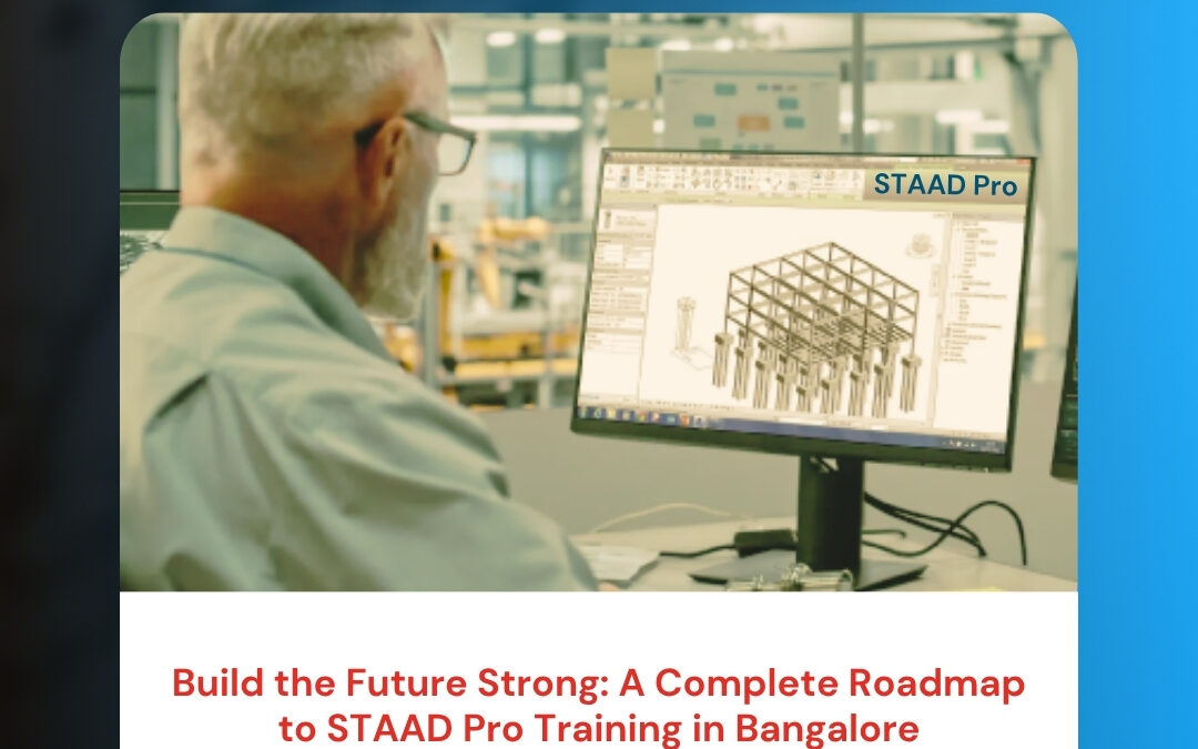 Build the Future Strong: A Complete Roadmap to STAAD Pro Training in Bangalore