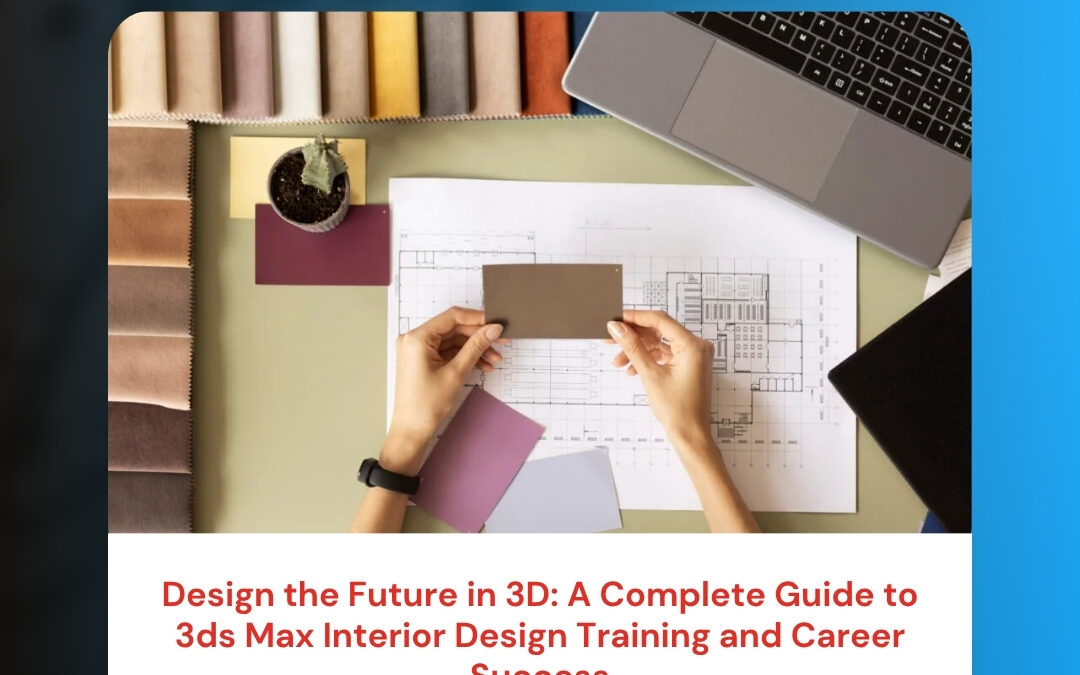 Design the Future in 3D: A Complete Guide to 3ds Max Interior Design Training and Career Success