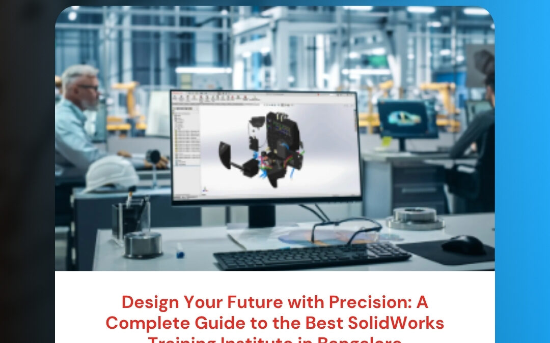 Design Your Future with Precision: A Complete Guide to the Best SolidWorks Training Institute in Bangalore