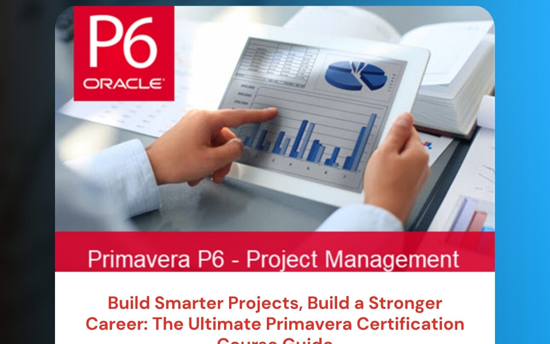 Build Smarter Projects, Build a Stronger Career: The Ultimate Primavera Certification Course Guide
