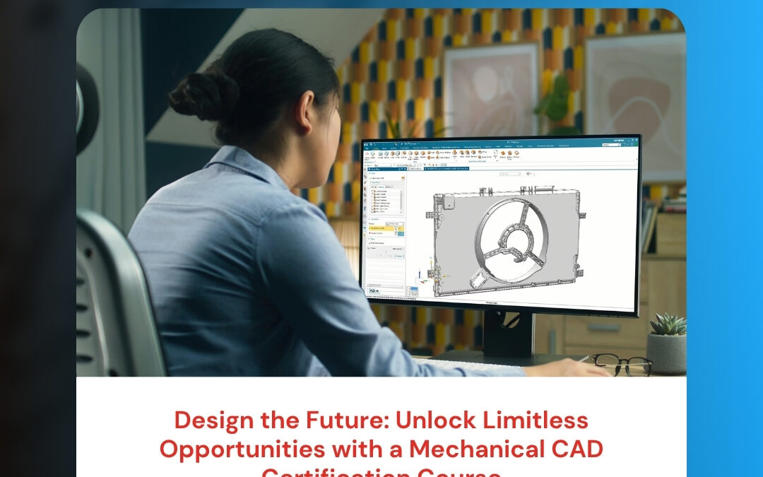 Design the Future: Unlock Limitless Opportunities with a Mechanical CAD Certification Course