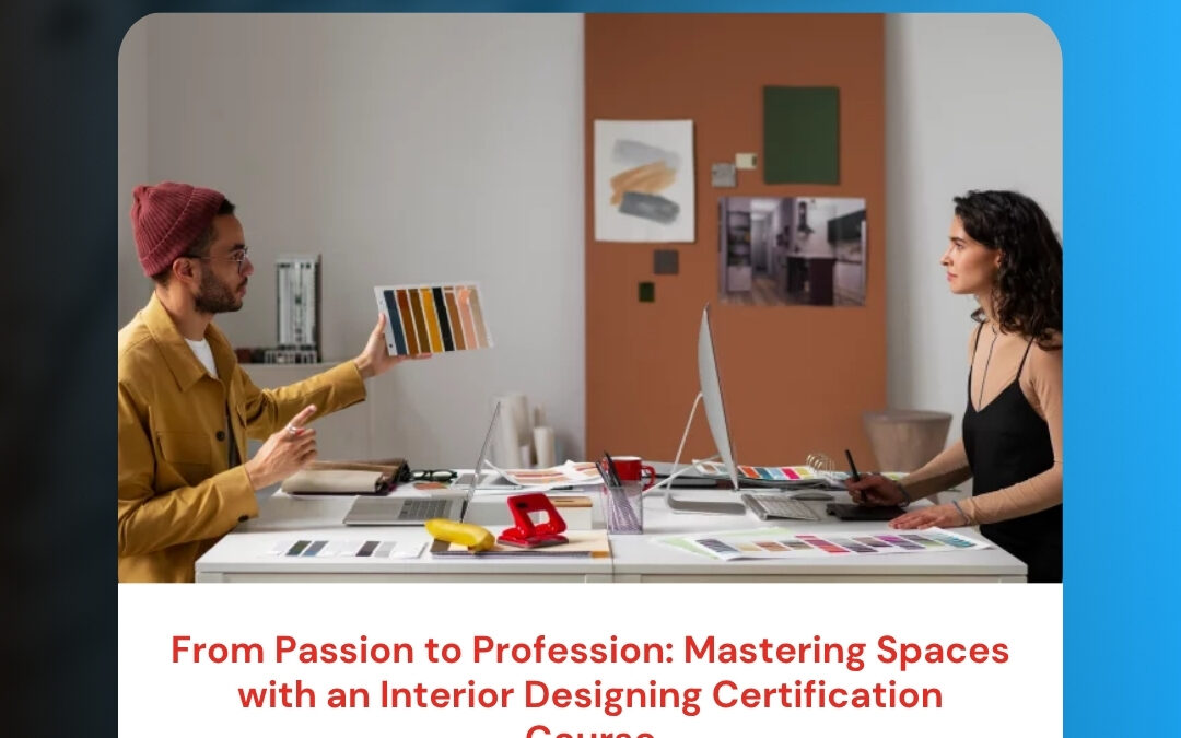 From Passion to Profession: Mastering Spaces with an Interior Designing Certification Course
