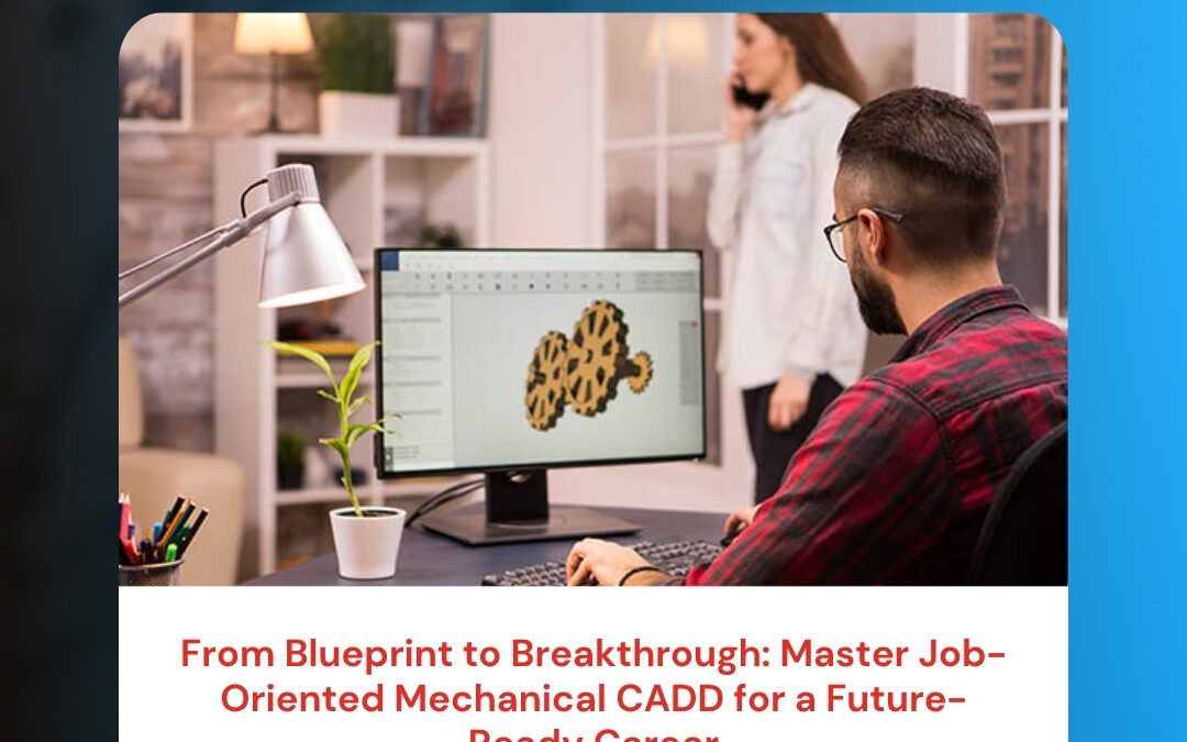 From Blueprint to Breakthrough: Master Job-Oriented Mechanical CADD for a Future-Ready Career