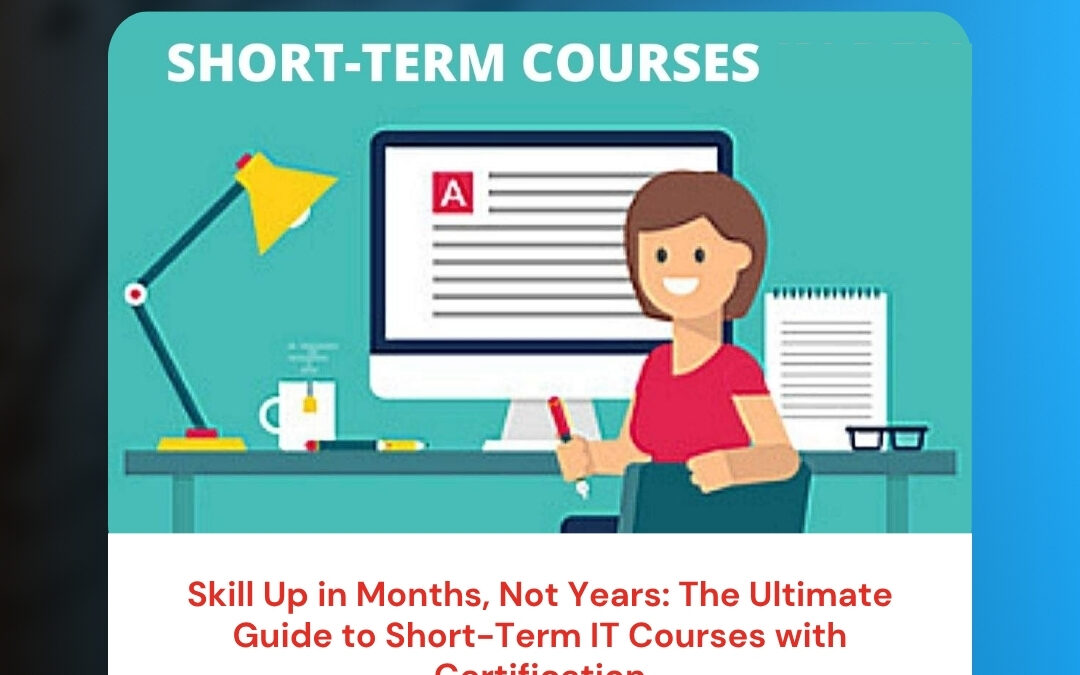 Skill Up in Months, Not Years: The Ultimate Guide to Short-Term IT Courses with Certification