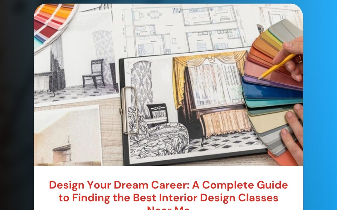 Design Your Dream Career: A Complete Guide to Finding the Best Interior Design Classes Near Me