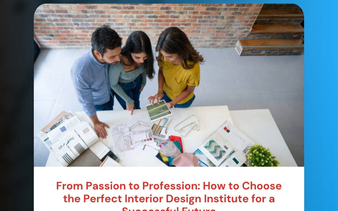 From Passion to Profession: How to Choose the Perfect Interior Design Institute for a Successful Future