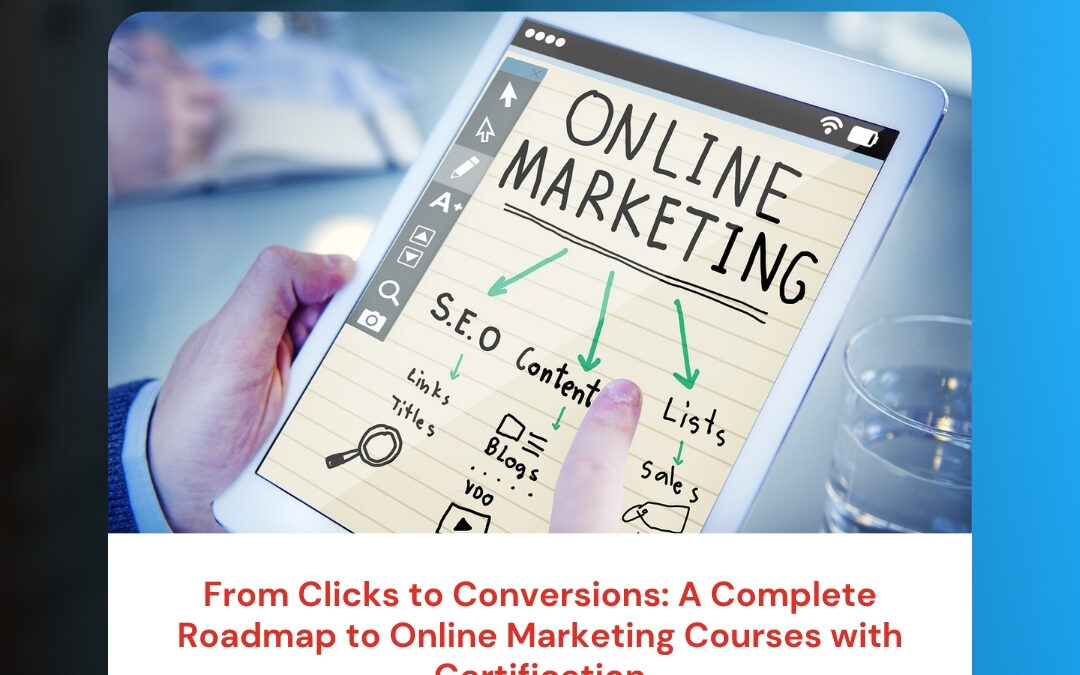 From Clicks to Conversions: A Complete Roadmap to Online Marketing Courses with Certification