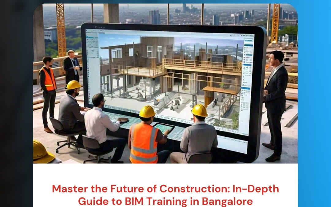 Master the Future of Construction: In-Depth Guide to BIM Training in Bangalore
