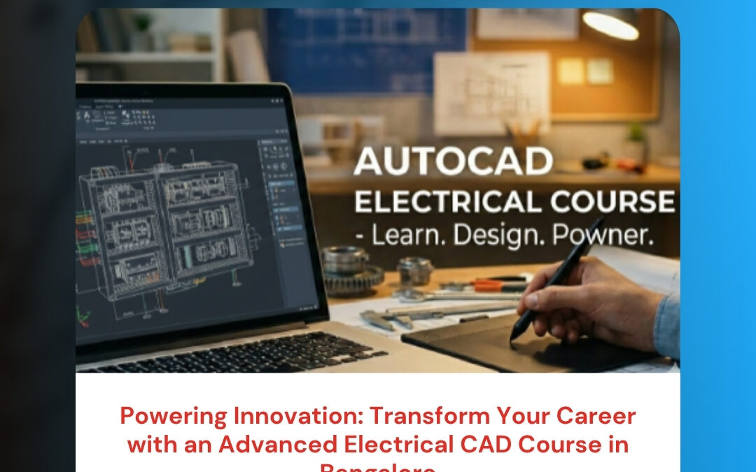 Powering Innovation: Transform Your Career with an Advanced Electrical CAD Course in Bangalore
