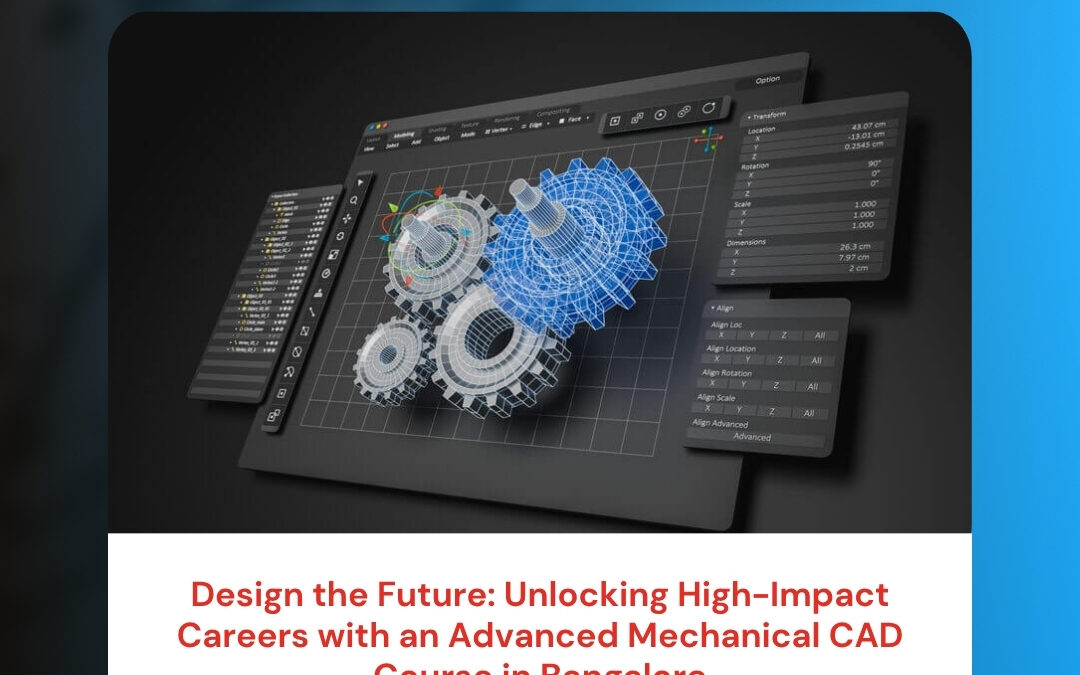 Design the Future: Unlocking High-Impact Careers with an Advanced Mechanical CAD Course in Bangalore