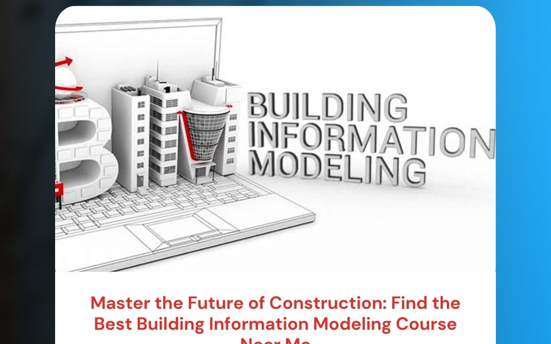 Master the Future of Construction: Find the Best Building Information Modeling Course Near Me