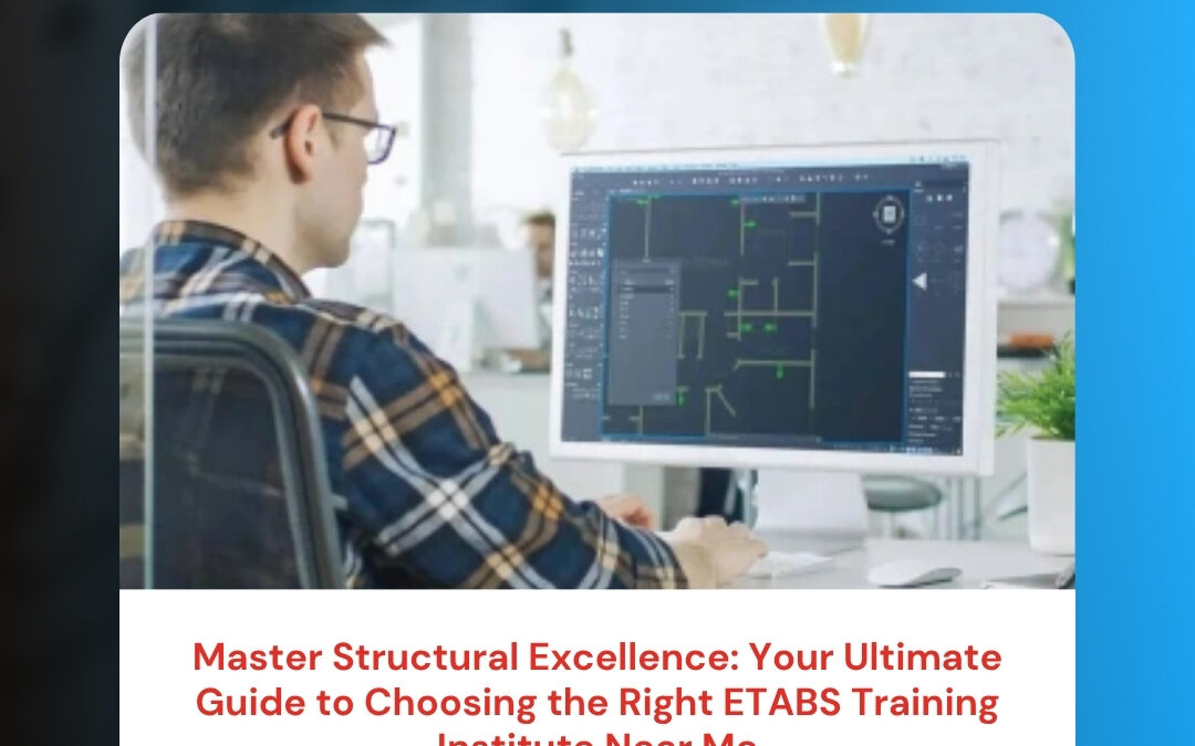 Master Structural Excellence: Your Ultimate Guide to Choosing the Right ETABS Training Institute Near Me