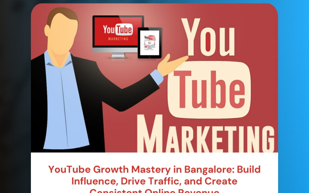 YouTube Growth Mastery in Bangalore: Build Influence, Drive Traffic, and Create Consistent Online Revenue
