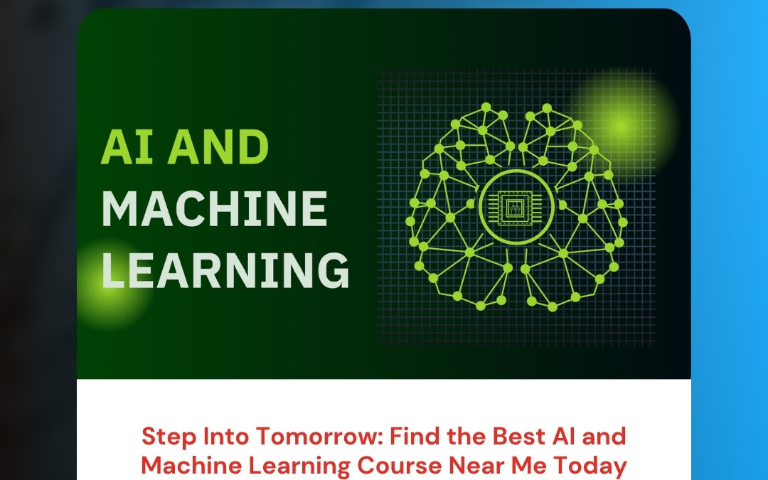 Step Into Tomorrow: Find the Best AI and Machine Learning Course Near Me Today