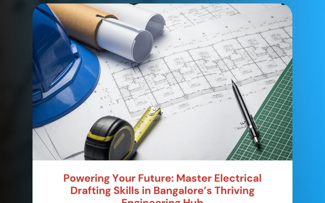 Powering Your Future: Master Electrical Drafting Skills in Bangalore’s Thriving Engineering Hub