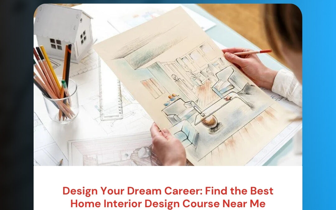 Design Your Dream Career: Find the Best Home Interior Design Course Near Me