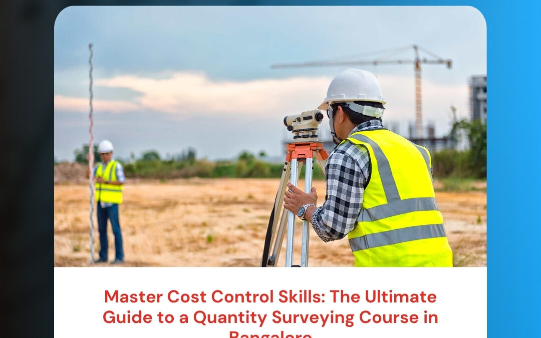Master Cost Control Skills: The Ultimate Guide to a Quantity Surveying Course in Bangalore