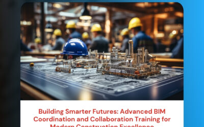 Building Smarter Futures: Advanced BIM Coordination and Collaboration Training for Modern Construction Excellence