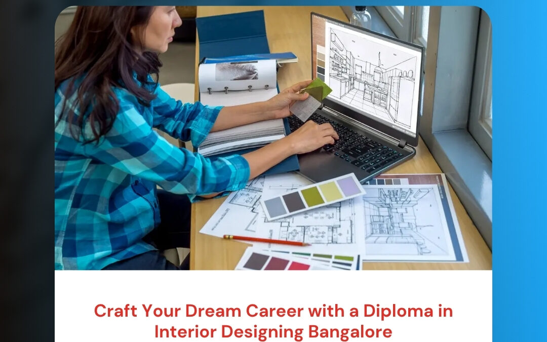 Craft Your Dream Career with a Diploma in Interior Designing Bangalore