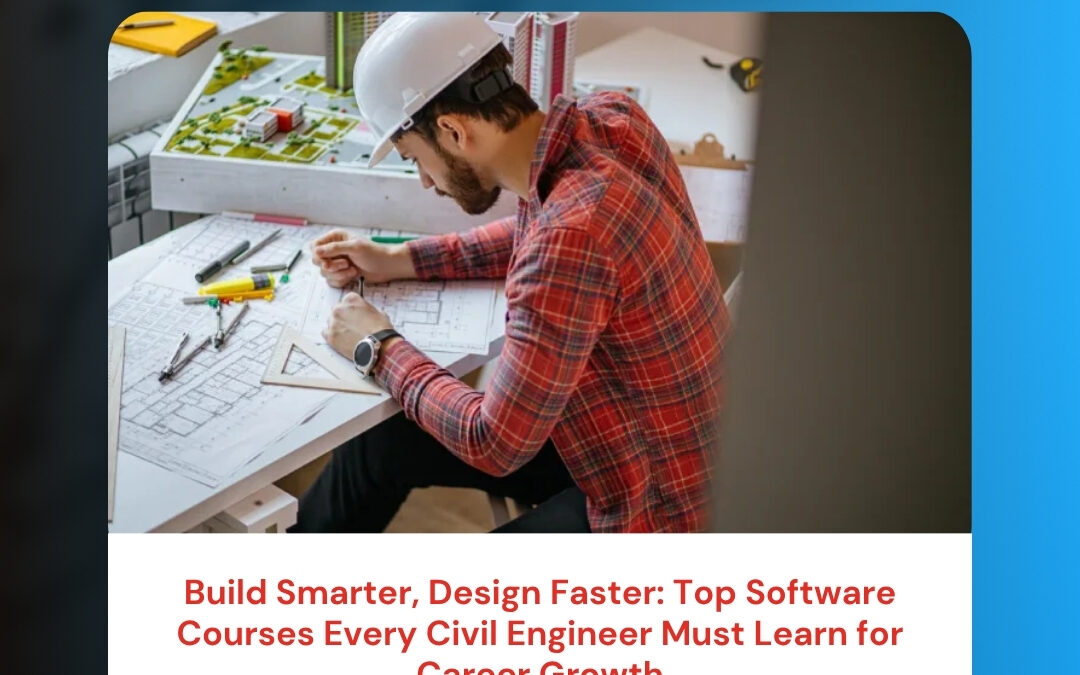 Build Smarter, Design Faster: Top Software Courses Every Civil Engineer Must Learn for Career Growth