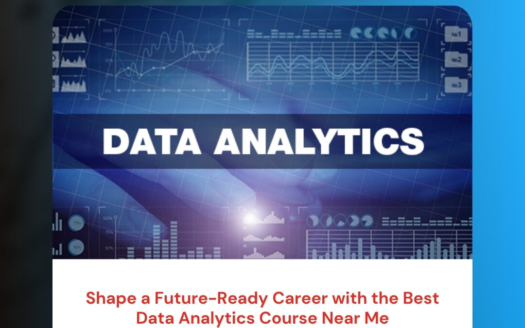 Shape a Future-Ready Career with the Best Data Analytics Course Near Me