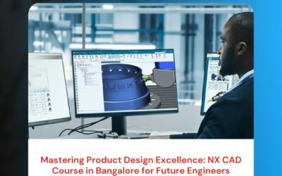 Mastering Product Design Excellence: NX CAD Course in Bangalore for Future Engineers