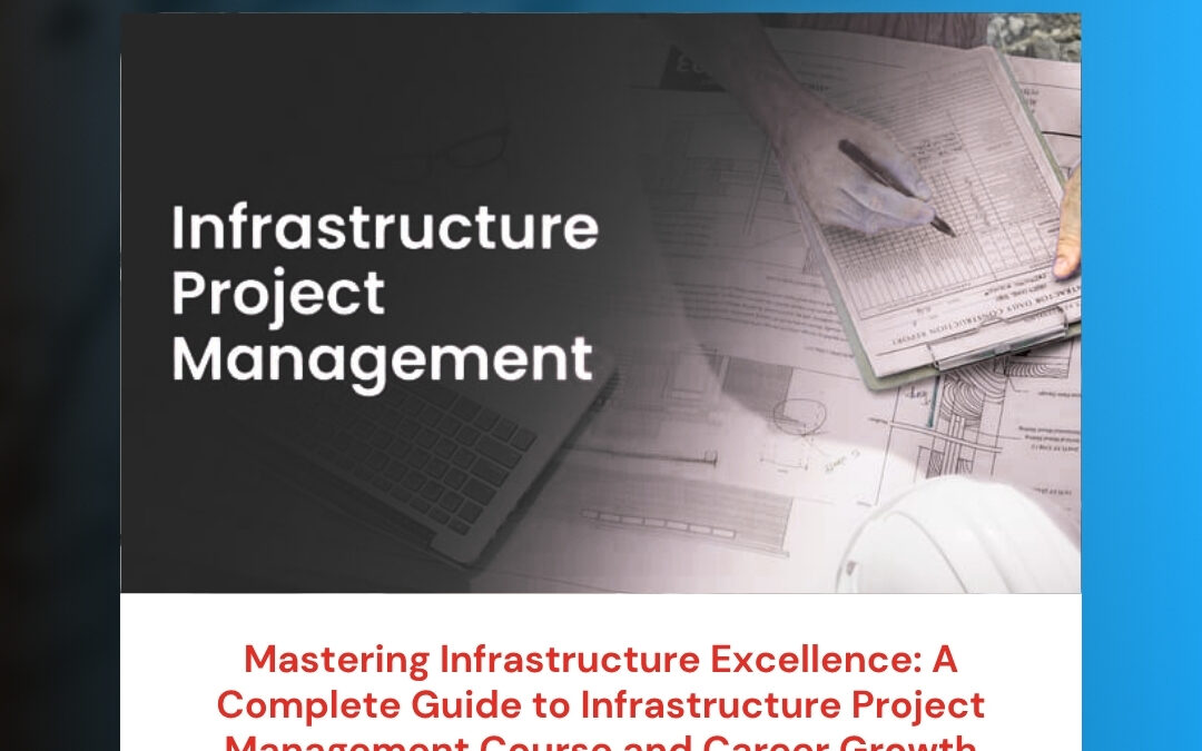 Mastering Infrastructure Excellence: A Complete Guide to Infrastructure Project Management Course and Career Growth