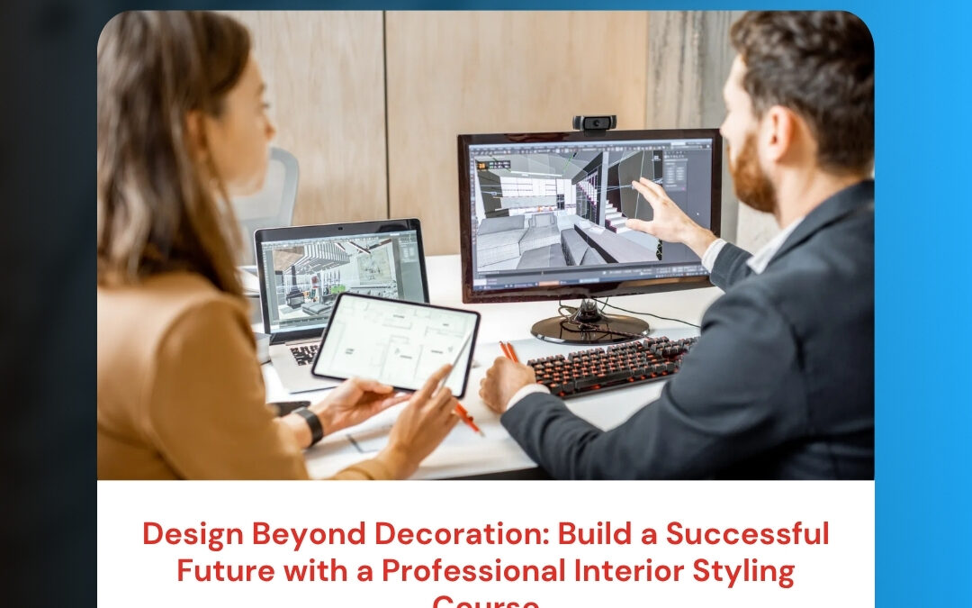 Design Beyond Decoration: Build a Successful Future with a Professional Interior Styling Course