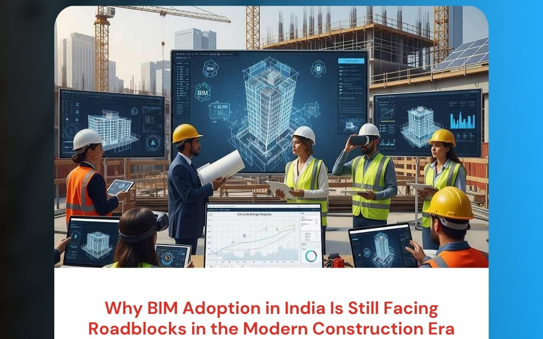 Why BIM Adoption in India Is Still Facing Roadblocks in the Modern Construction Era