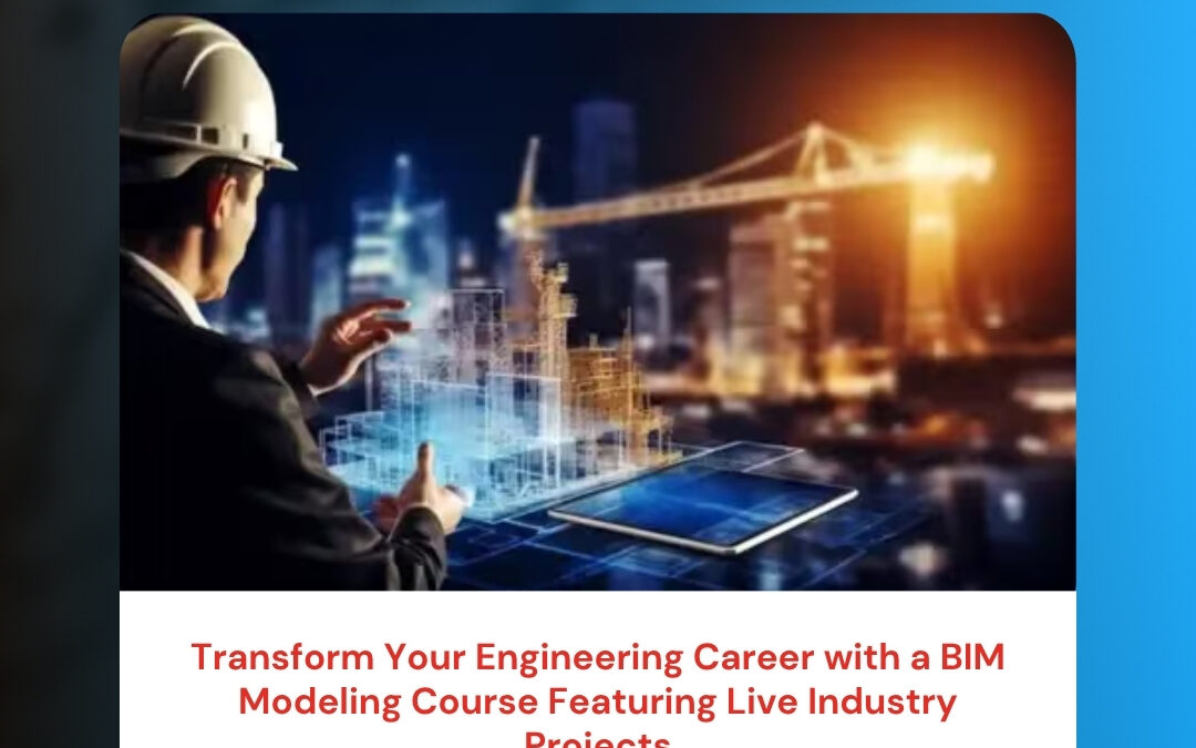 Transform Your Engineering Career with a BIM Modeling Course Featuring Live Industry Projects