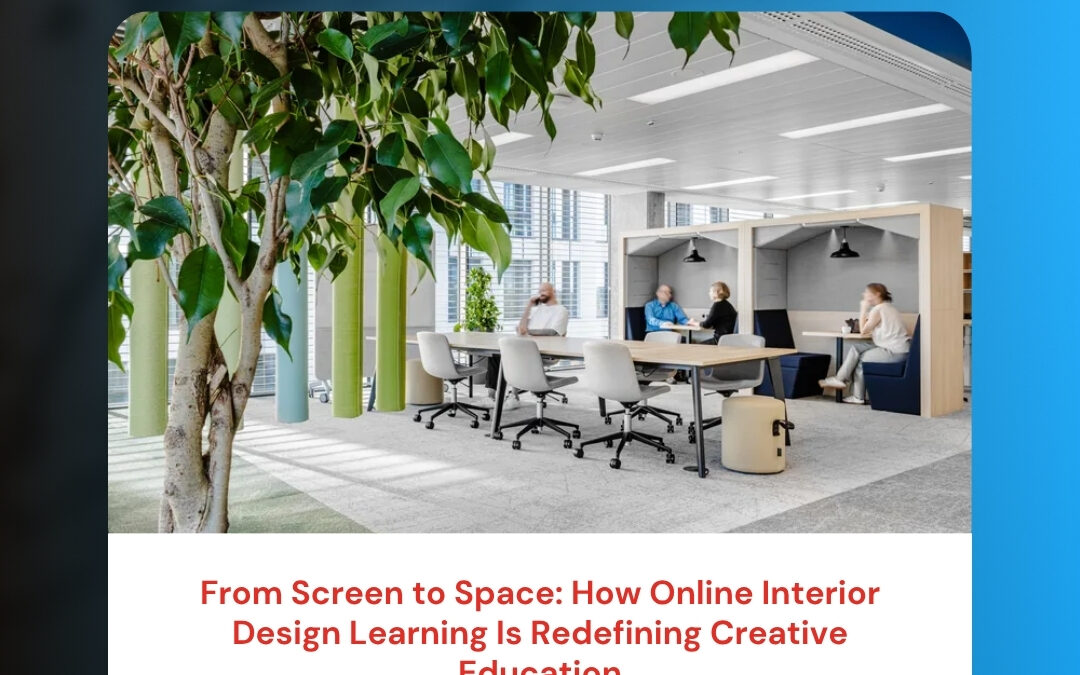 From Screen to Space: How Online Interior Design Learning Is Redefining Creative Education