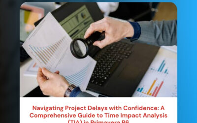 Navigating Project Delays with Confidence: A Comprehensive Guide to Time Impact Analysis (TIA) in Primavera P6