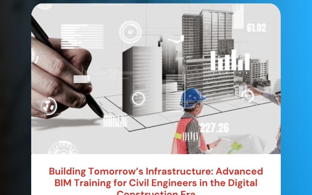 Building Tomorrow’s Infrastructure: Advanced BIM Training for Civil Engineers in the Digital Construction Era