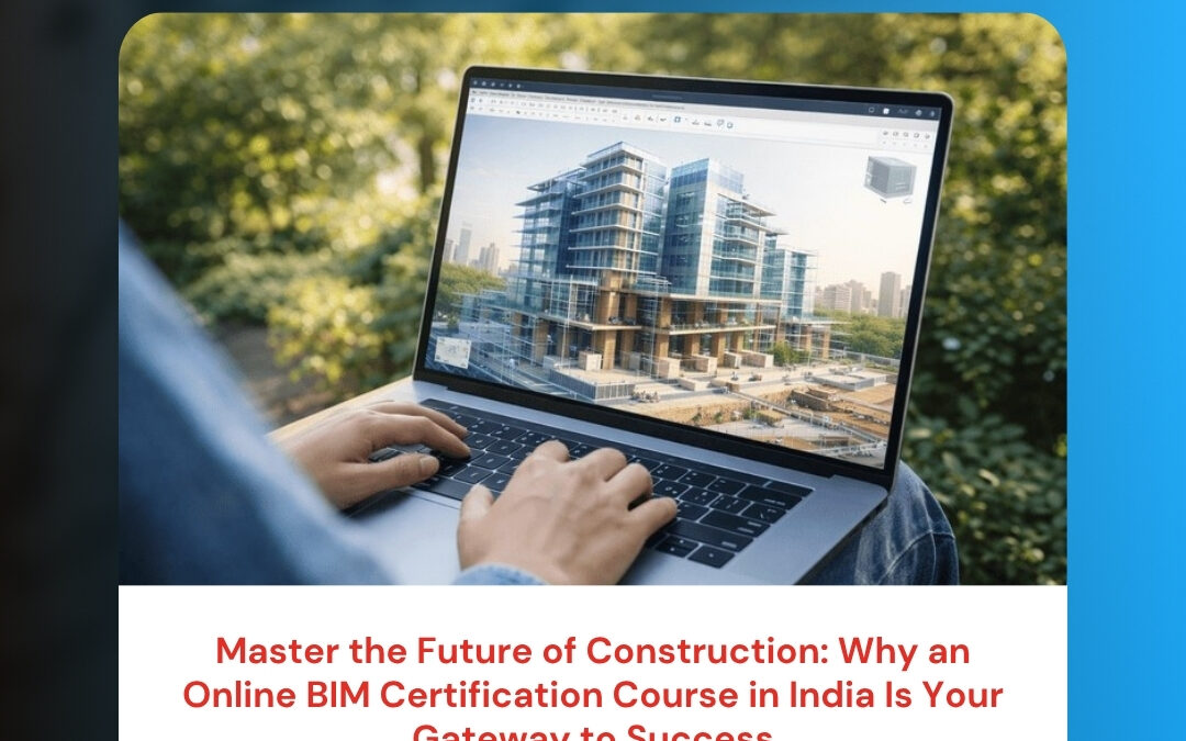 Master the Future of Construction: Why an Online BIM Certification Course in India Is Your Gateway to Success