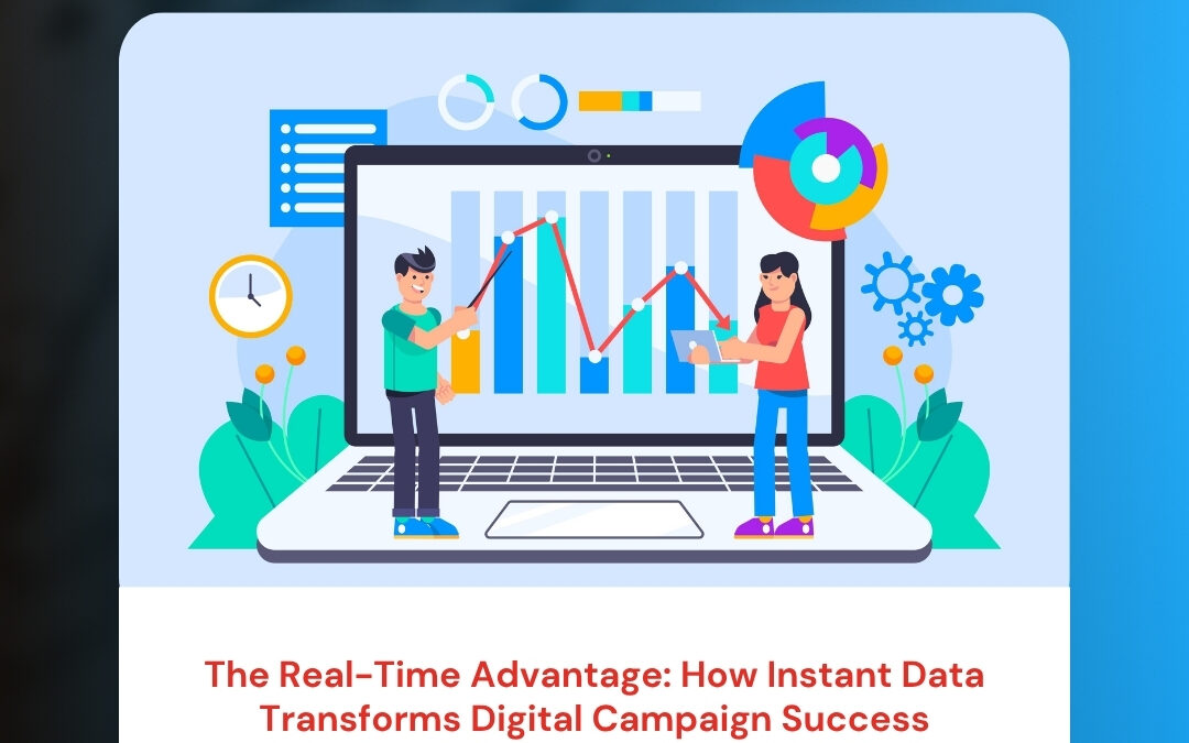 The Real-Time Advantage: How Instant Data Transforms Digital Campaign Success