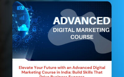 Elevate Your Future with an Advanced Digital Marketing Course in India: Build Skills That Drive Business Success