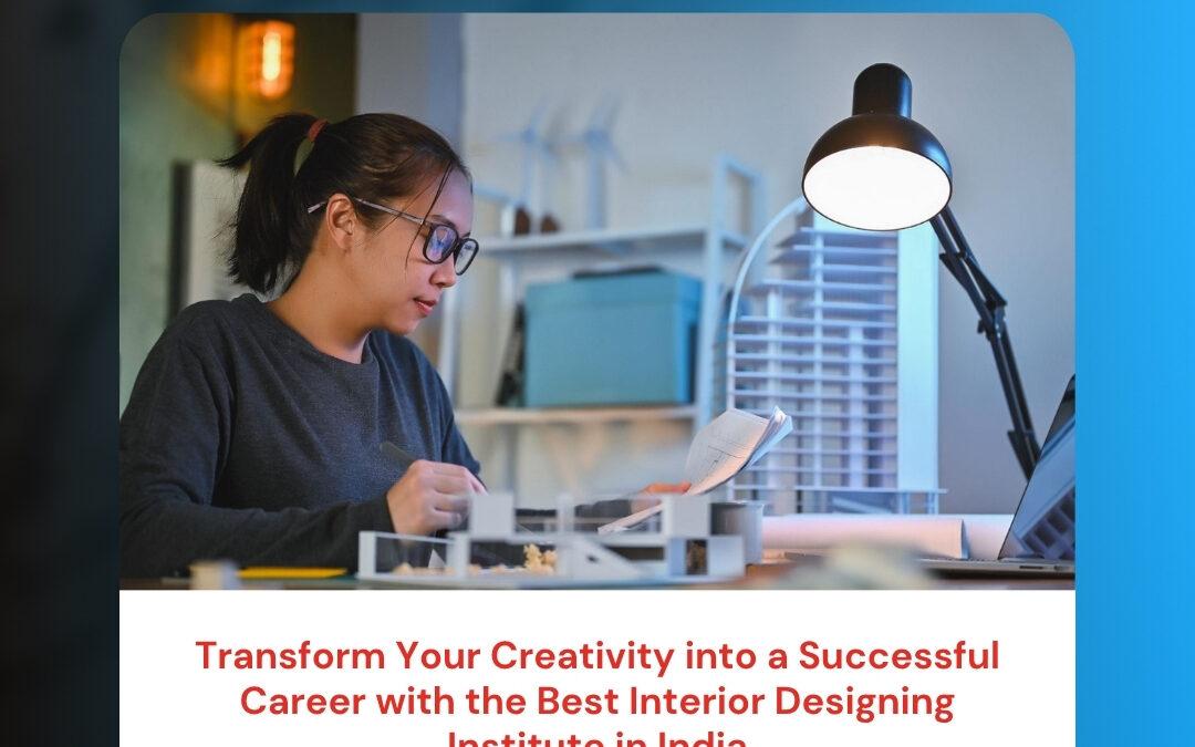Transform Your Creativity into a Successful Career with the Best Interior Designing Institute in India