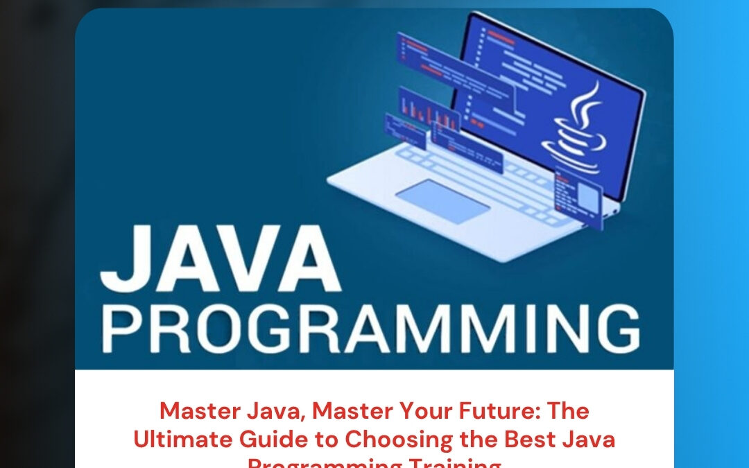 Master Java, Master Your Future: The Ultimate Guide to Choosing the Best Java Programming Training