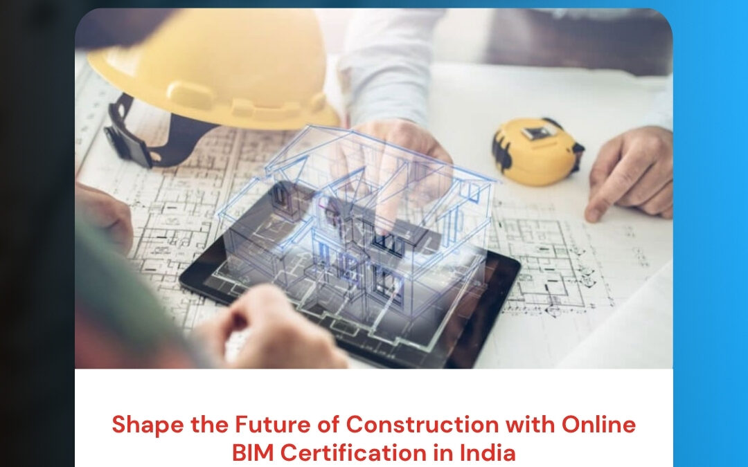 Shape the Future of Construction with Online BIM Certification in India