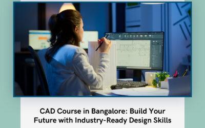 CAD Course in Bangalore: Build Your Future with Industry-Ready Design Skills