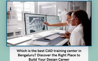 Which is the best CAD training center in Bengaluru? Discover the Right Place to Build Your Design Career