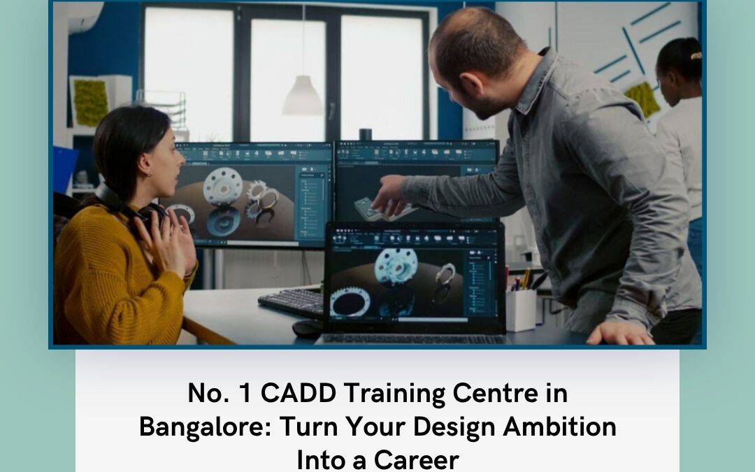 No. 1 CADD Training Centre in Bangalore: Turn Your Design Ambition Into a Career