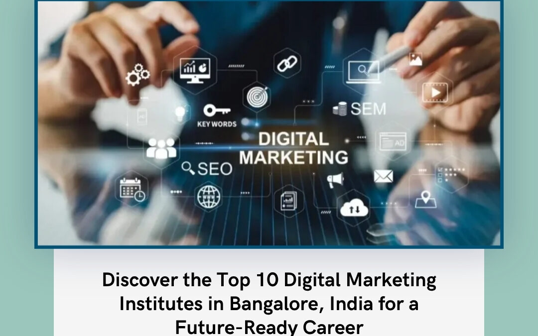 Discover the Top 10 Digital Marketing Institutes in Bangalore, India for a Future-Ready Career