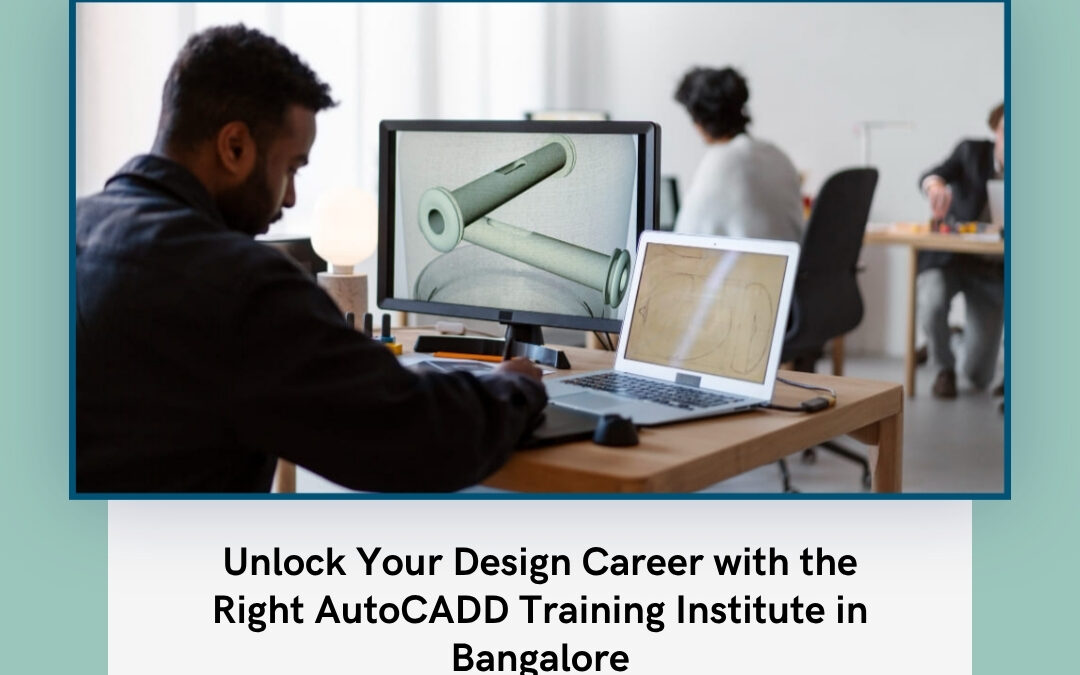 Unlock Your Design Career with the Right AutoCADD Training Institute in Bangalore