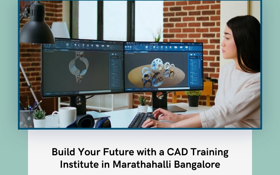 Build Your Future with a CAD Training Institute in Marathahalli Bangalore