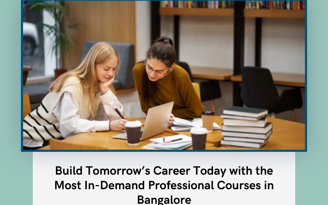 Build Tomorrow’s Career Today with the Most In-Demand Professional Courses in Bangalore