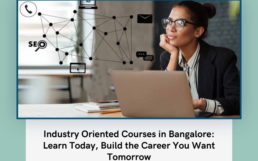 Industry Oriented Courses in Bangalore: Learn Today, Build the Career You Want Tomorrow